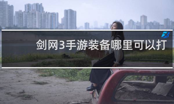 剑网3手游装备哪里可以打
