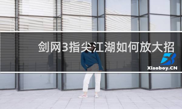 剑网3指尖江湖如何放大招