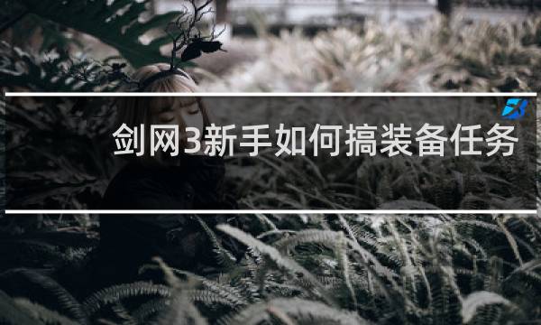 剑网3新手如何搞装备任务