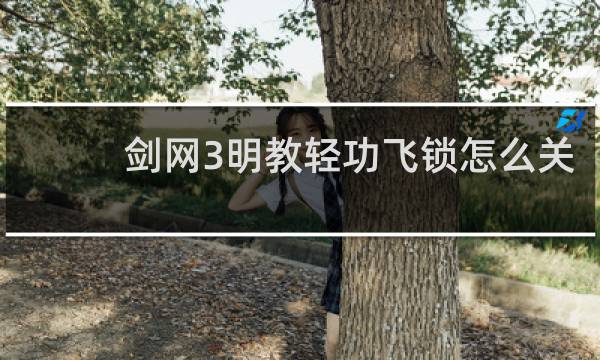 剑网3明教轻功飞锁怎么关
