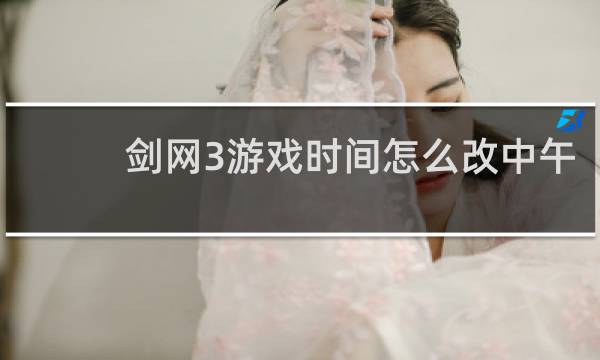 剑网3游戏时间怎么改中午