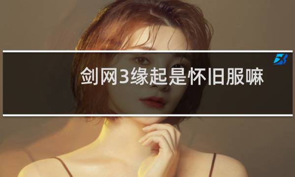 剑网3缘起是怀旧服嘛