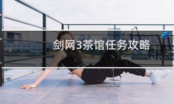 剑网3茶馆任务攻略