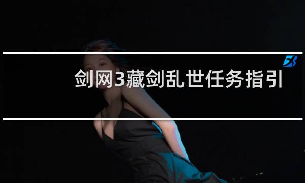 剑网3藏剑乱世任务指引