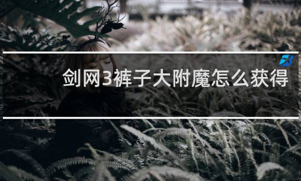 剑网3裤子大附魔怎么获得