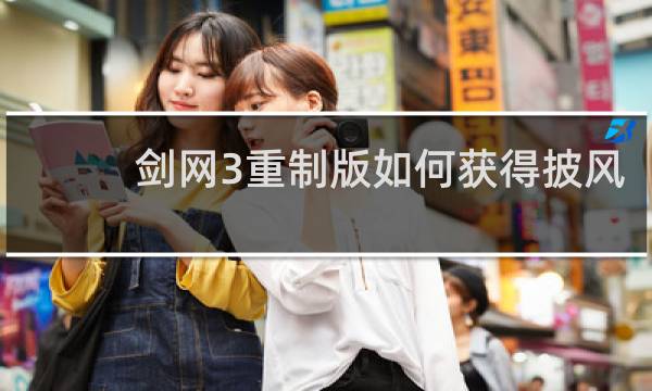 剑网3重制版如何获得披风