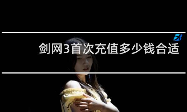 剑网3首次充值多少钱合适