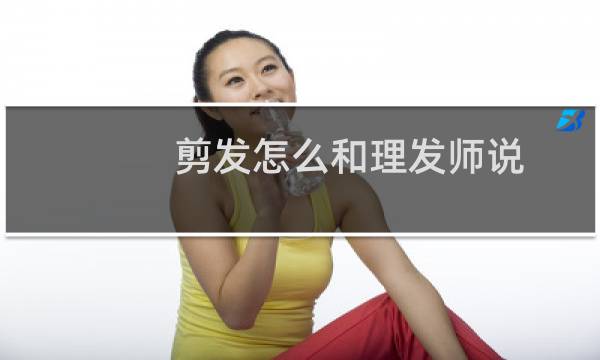 剪发怎么和理发师说