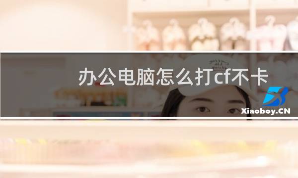 办公电脑怎么打cf不卡