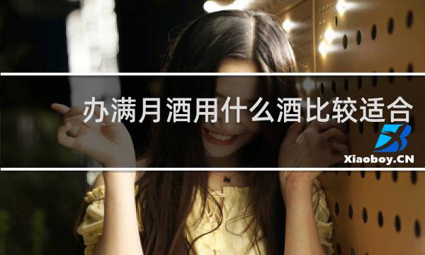 办满月酒用什么酒比较适合