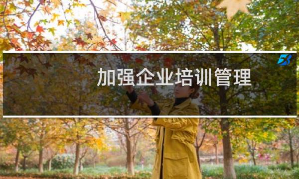 加强企业培训管理