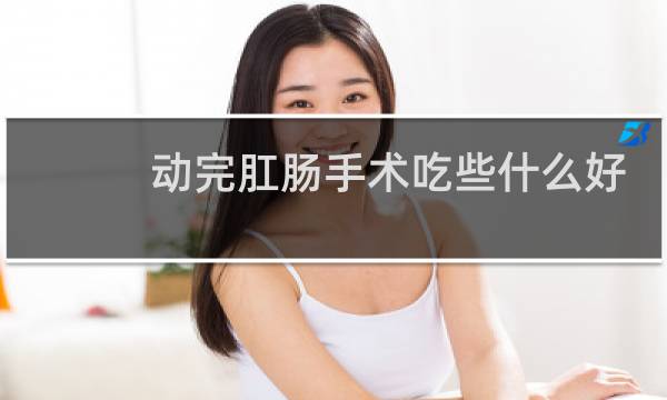 动完肛肠手术吃些什么好