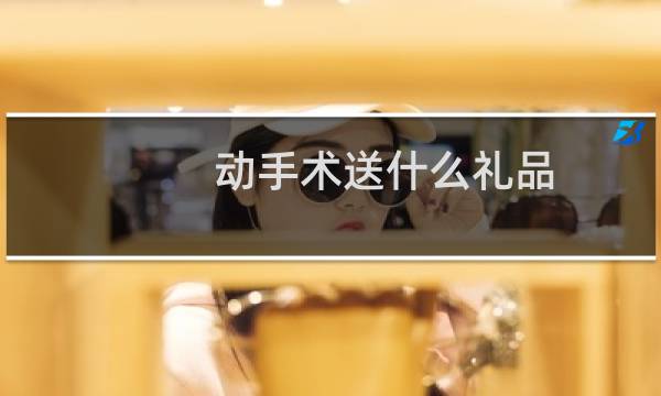动手术送什么礼品