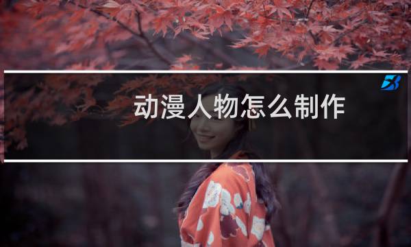 动漫人物怎么制作