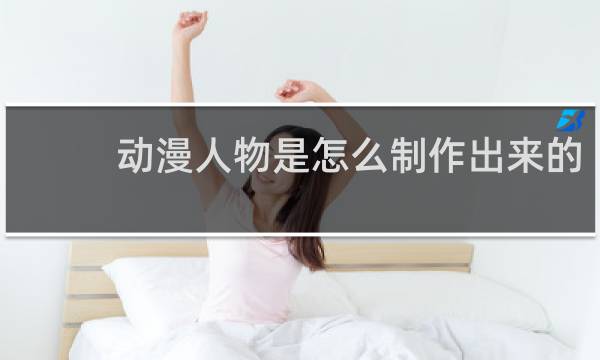 动漫人物是怎么制作出来的