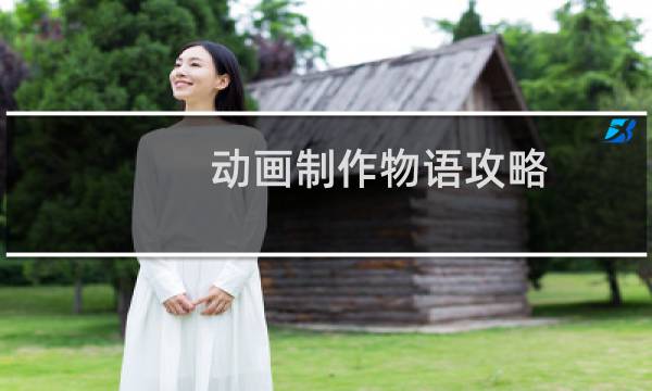 动画制作物语攻略