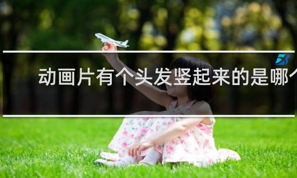 动画片有个头发竖起来的是哪个