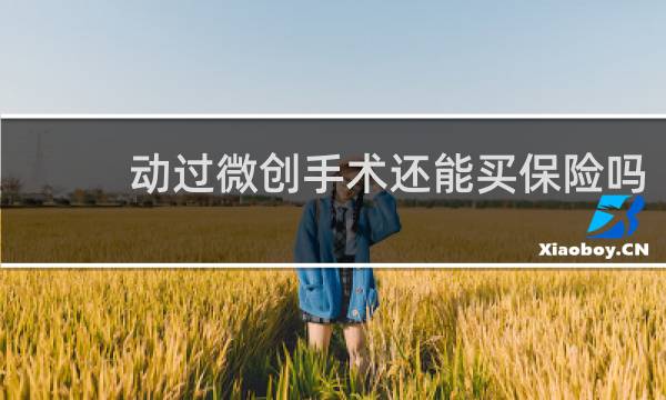 动过微创手术还能买保险吗