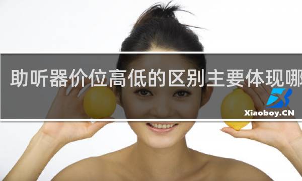 助听器价位高低的区别主要体现哪方面
