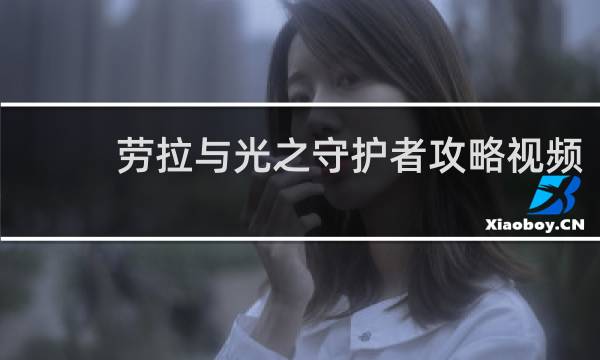 劳拉与光之守护者攻略视频