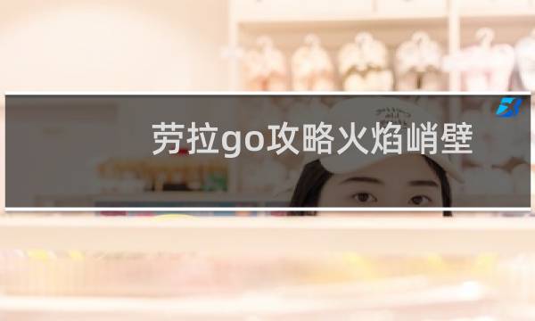 劳拉go攻略火焰峭壁
