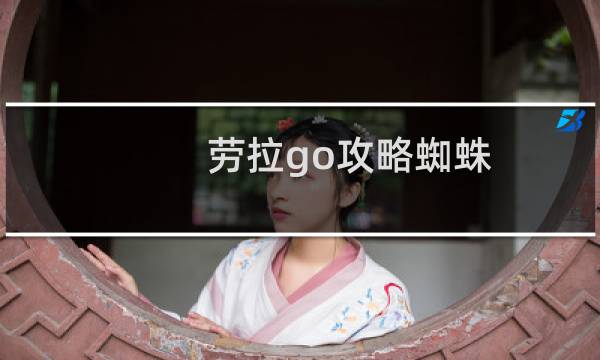 劳拉go攻略蜘蛛