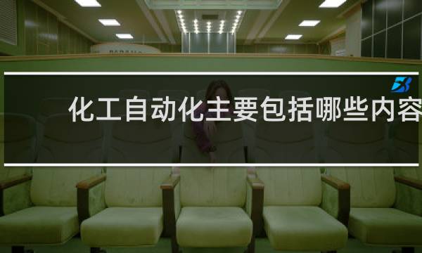 化工自动化主要包括哪些内容