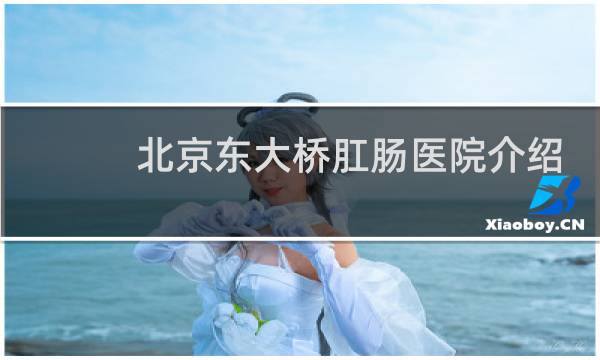 北京东大桥肛肠医院介绍