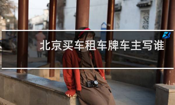 北京买车租车牌车主写谁