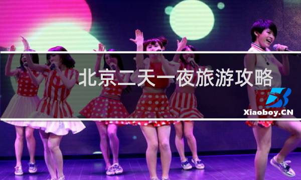 北京二天一夜旅游攻略
