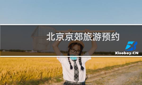 北京京郊旅游预约