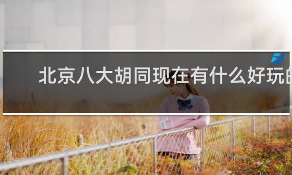 北京八大胡同现在有什么好玩的