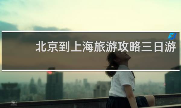 北京到上海旅游攻略三日游