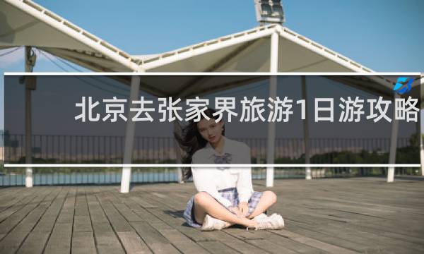 北京去张家界旅游1日游攻略