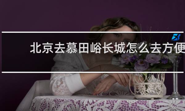 北京去慕田峪长城怎么去方便