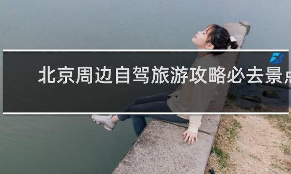 北京周边自驾旅游攻略必去景点