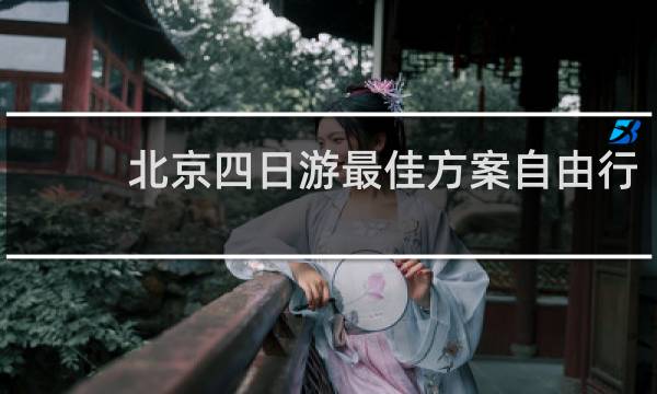 北京四日游最佳方案自由行