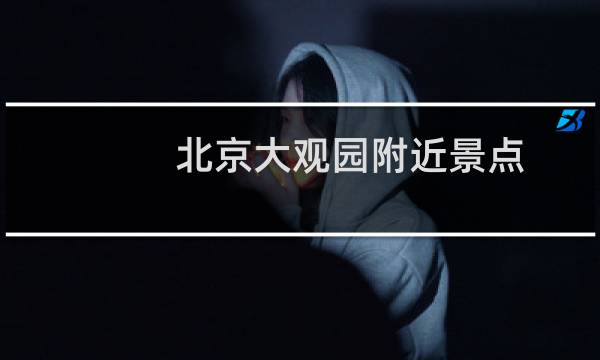 北京大观园附近景点