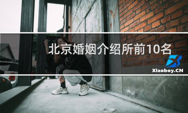北京婚姻介绍所前10名