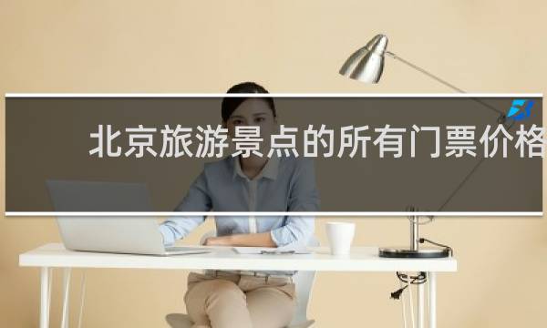 北京旅游景点的所有门票价格