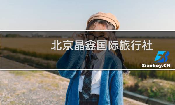 北京晶鑫国际旅行社