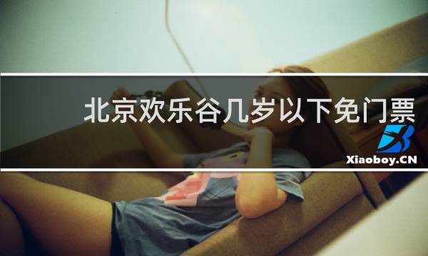 北京欢乐谷几岁以下免门票