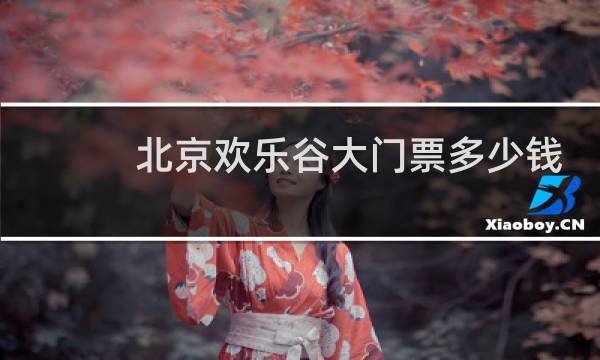 北京欢乐谷大门票多少钱