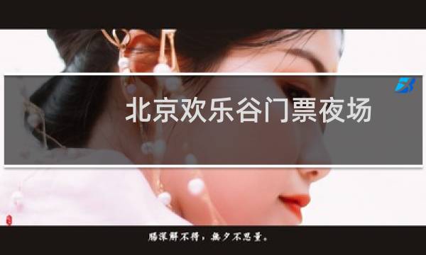 北京欢乐谷门票夜场