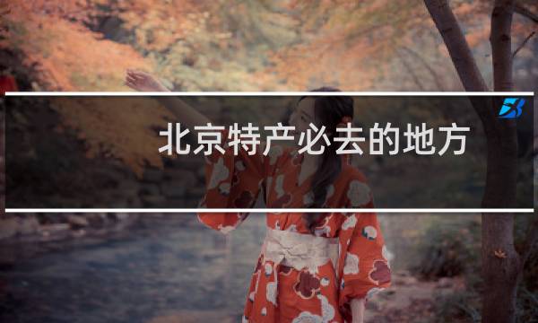 北京特产必去的地方