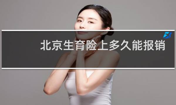 北京生育险上多久能报销