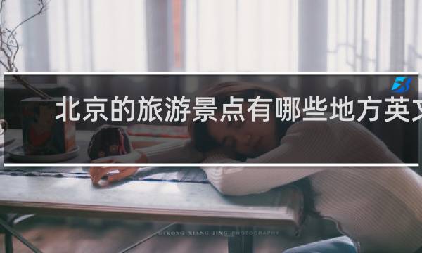 北京的旅游景点有哪些地方英文