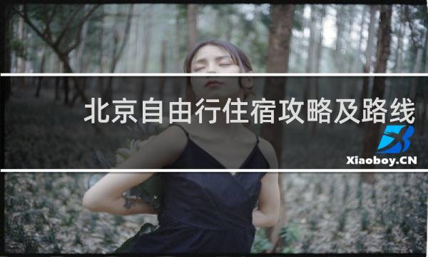 北京自由行住宿攻略及路線