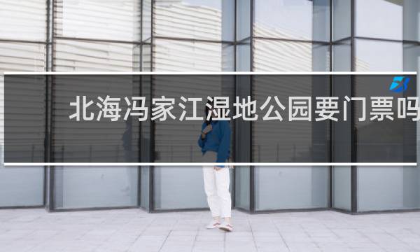 北海冯家江湿地公园要门票吗