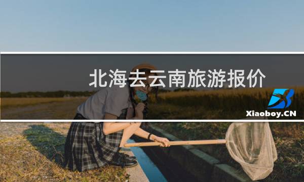 北海去云南旅游报价